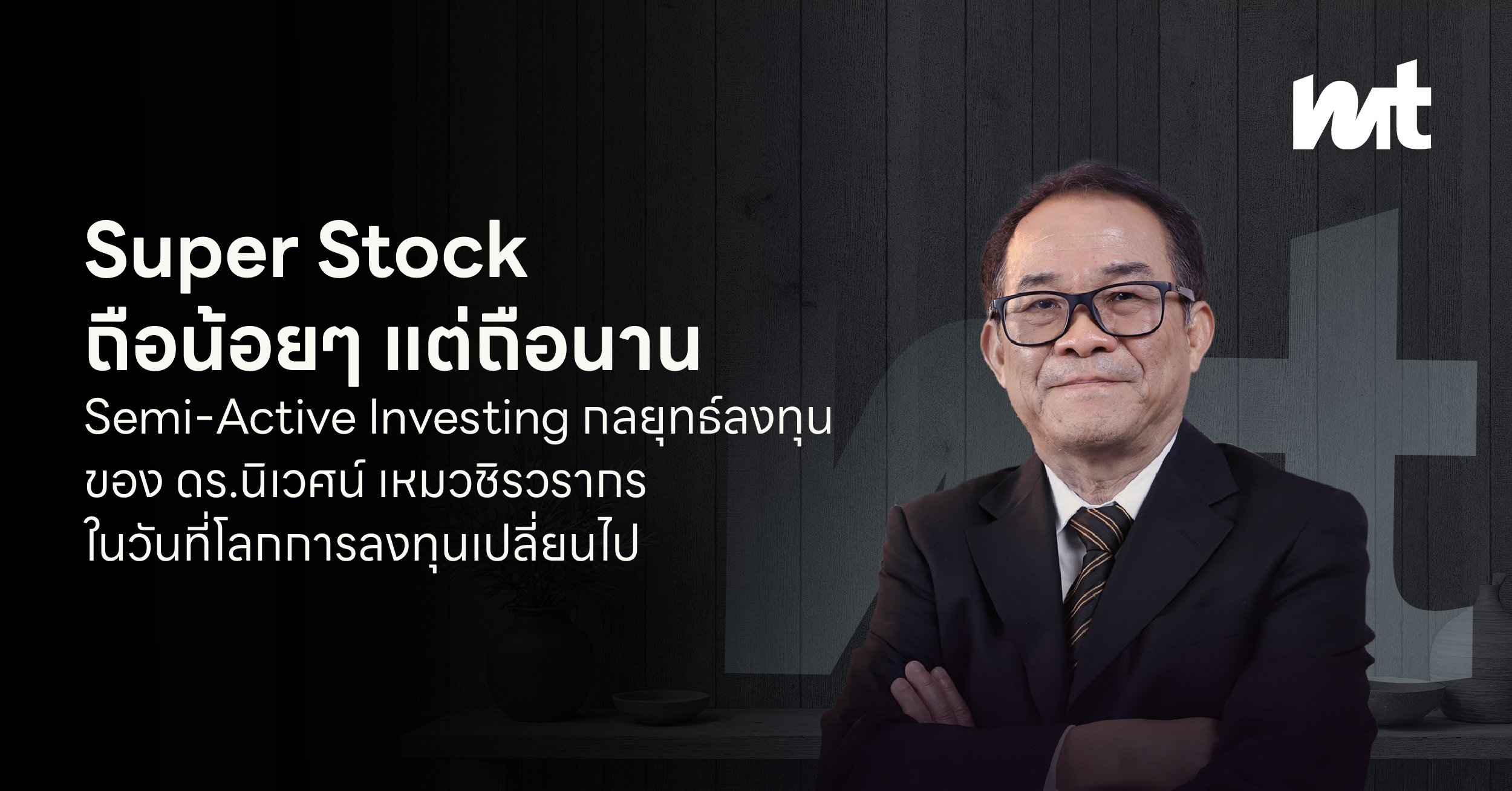 Super Stock ถือน้อยๆ แต่ถือนาน Semi-Active Investing กลยุทธ์ลงทุนของ ดร.นิเวศน์ เหมวชิรวรากร ในวันที่โลกการลงทุนเปลี่ยนไป