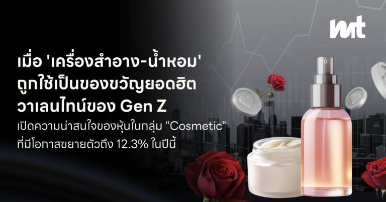 เมื่อ ‘เครื่องสำอาง-น้ำหอม’ ถูกใช้เป็นของขวัญยอดฮิตวาเลนไทน์ของ Gen Z เปิดความน่าสนใจของหุ้นในกลุ่ม “Cosmetic” ที่มีโอกาสขยายตัวถึง 12.3% ในปีนี้