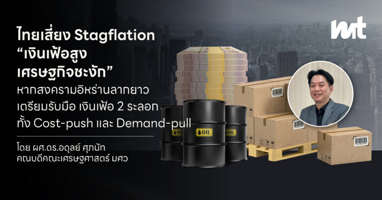 ไทยเสี่ยงเข้าสู่ภาวะ Stagflation “เงินเฟ้อสูง-เศรษฐกิจชะงัก” หากสงครามอิหร่านลากยาว เตรียมรับมือ เงินเฟ้อ 2 ระลอกทั้ง Cost-push และ Demand-pull | โดย ผศ.ดร.อดุลย์ ศุภนัท คณบดีคณะเศรษฐศาสตร์ มศว