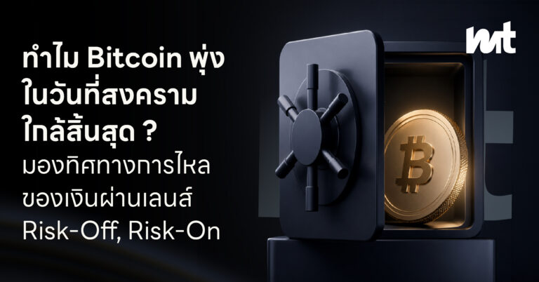 ทำไม Bitcoin พุ่ง ในวันที่สงครามใกล้สิ้นสุด (หรือเปล่า?) มองทิศทางการไหลของเงิน ผ่านเลนส์ Risk-Off, Risk-On