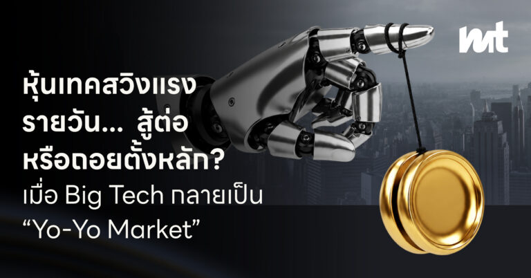 เมื่อหุ้นเทคกลายเป็น “ตลาดโยโย่” (Yo-Yo Market) ถอดรหัสแผนรับมือความผันผวนในหุ้นกลุ่มเทคโนโลยี