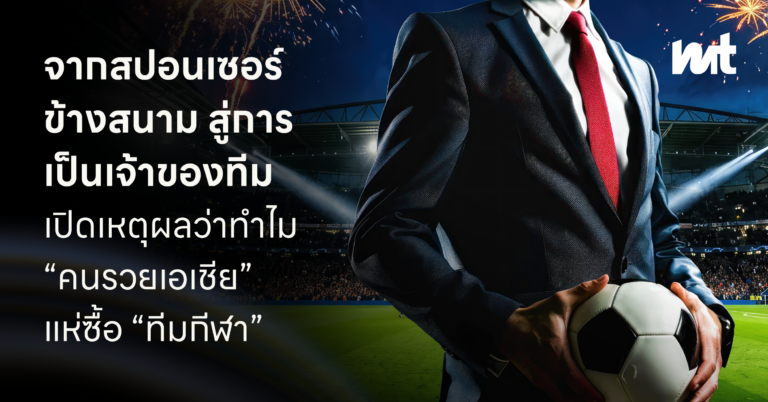 จากสปอนเซอร์ข้างสนามสู่การเป็นเจ้าของทีม เปิดเหตุผลว่าทำไม “คนรวยเอเชีย” แห่ซื้อ “ทีมกีฬา”