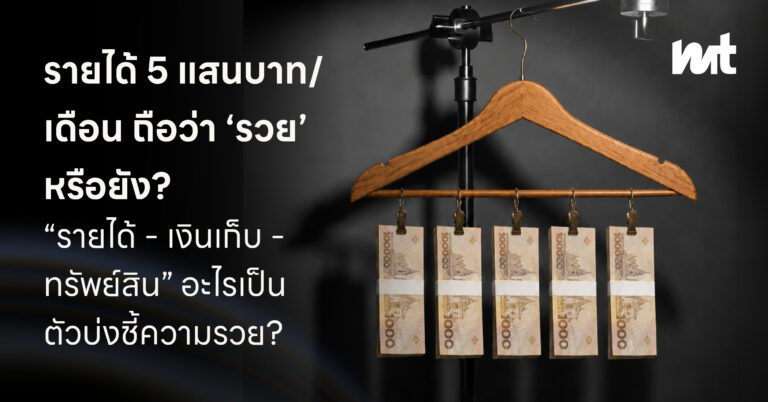 รายได้ 5 แสนบาท/เดือน ถือว่า ‘รวย’ หรือยัง? “รายได้ – เงินเก็บ – ทรัพย์สิน” อะไรเป็นตัวบ่งชี้ความรวย?