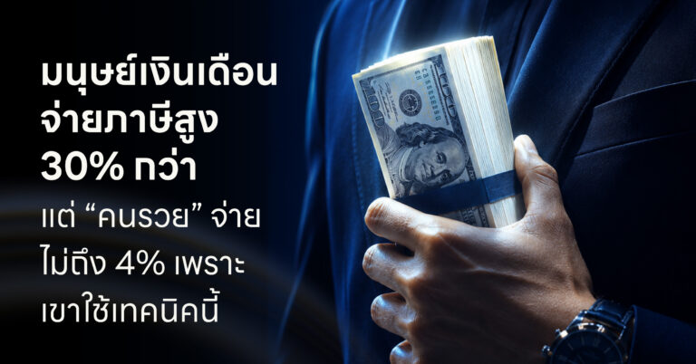 มนุษย์เงินเดือนจ่ายภาษีสูง 30% กว่า แต่ “คนรวย” จ่ายไม่ถึง 4% เพราะ เขาใช้เทคนิคนี้