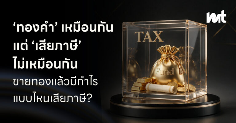 ‘ทองคำ’ เหมือนกันแต่ ‘เสียภาษี’ ไม่เหมือนกัน ขายทองแล้วมีกำไร แบบไหนเสียภาษี ?