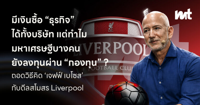 มีเงินซื้อธุรกิจได้ทั้งบริษัท แต่ทำไมมหาเศรษฐีบางคน ยังซื้อ “กองทุน”? ถอดวิธีคิด ‘เจฟฟ์ เบโซส’ กับดีลสโมสร Liverpool