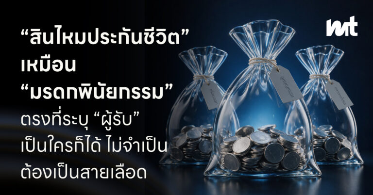 “สินไหมประกันชีวิต” เหมือน “มรดกพินัยกรรม” ตรงที่ระบุ “ผู้รับ” เป็นใครก็ได้ ไม่จำเป็นต้องเป็นสายเลือด